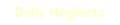 Daily Neglects