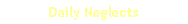 Daily Neglects