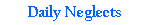 Daily Neglects